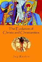 The Evolution of Christs and Christianities 1413497918 Book Cover