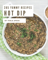 285 Yummy Hot Dip Recipes: A Must-have Yummy Hot Dip Cookbook for Everyone B08HGTSYGR Book Cover