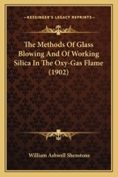 The Methods of Glass Blowing and of Working Silica in the Oxy-Gas Flame 1502429276 Book Cover