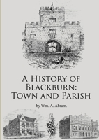 A History of Blackburn, Town and Parish 1015954294 Book Cover