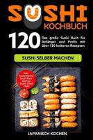 Sushi Kochbuch: Das gro�e Sushi Buch f�r Anf�nger und Profis mit �ber 120 leckeren Rezepten - Sushi selber machen mit und ohne Reiskocher. Inkl. Maki, Sushi Obst - Ideal zu deinem Sushi Starter Set 1071474693 Book Cover