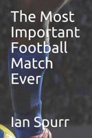 The Most Important Football Match Ever 1095988417 Book Cover