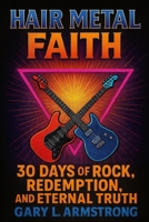 Hair Metal Faith: 30 Days of Rock, Redemption, and Eternal Truth B0FRTNCMF9 Book Cover