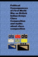 Political Consequences of First World War on British Indian Armys Class Composition and myths about class composition 1091628475 Book Cover
