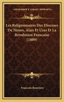 Les Religionnaires Des Dioceses De Nimes, Alais Et Uzes Et La Revolution Francaise (1889) 1160176078 Book Cover