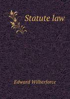 Statute Law: the Principles Which Govern the Construction and Operation of Statutes 1014555396 Book Cover