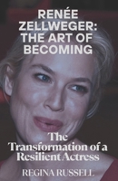 RENÉE ZELLWEGER: THE ART OF BECOMING: The Transformation of a Resilient Actress B0F57QZYQX Book Cover