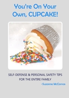 You're on Your Own, Cupcake!: Self-Defense & Personal Safety Tips For the Entire Family 108780339X Book Cover