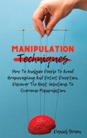 Manipulation Techniques: How To Analyze People To Avoid Brainwashing And Detect Deception. Discover The Best Solutions To Overcome Manipulation 1802165037 Book Cover