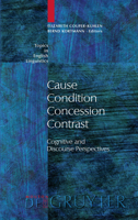 Cause - Condition - Concession - Contrast: Cognitive and Discourse Perspectives 3110166909 Book Cover