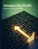 Amazon Fba Profit: Mastering The Fee Maze B0HHD39YPZ Book Cover