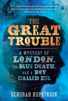 The Great Trouble: A Mystery of London, the Blue Death, and a Boy Called Eel 0375843086 Book Cover