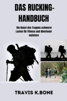 DAS RUCKING-HANDBUCH: Die Kunst des Tragens schwerer Lasten für Fitness und Abenteuer meistern (German Edition) B0CMJ4GLMF Book Cover