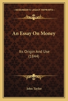 An essay on money, its origin and use Volume 33 1172543216 Book Cover