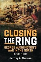 Closing the Ring: George Washington’s War in the North, 1778-1781 1636245080 Book Cover