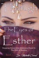 Through the Eyes of Esther: Stepping Stones into Greatness Paved in the Path of Destiny 0997586494 Book Cover