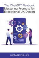 The ChatGPT Playbook: Mastering Prompts for Exceptional UX Design B0CBD1Z4QJ Book Cover