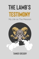 The Lamb's Testimony: My life as the messiah B09BYDSX6S Book Cover