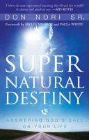 Supernatural Destiny: Answering God's Call on Your Life 0768440173 Book Cover