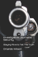 Investigative Journalist Security: Staying Alive to Tell The Truth 1096324997 Book Cover
