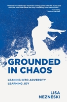 Grounded in Chaos: Leaning into Adversity, Learning Joy 1734745703 Book Cover