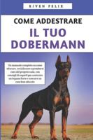 Come Addestrare il Tuo Dobermann: Un manuale completo con consigli di esperti per costruire e crescere un cane ben educato (Italian Edition) B0G5HGX8MG Book Cover