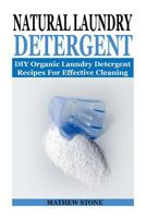 Natural Laundry Detergent: DIY Organic Laundry Detergent Recipes for Effective Cleaning: (DIY Household Hacks - DIY Cleaning and Organizing - Natural Laundry Detergent ... - Self Help - DIY Hacks - DI 1503305929 Book Cover