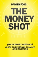 The Money Shot: The (Slightly Less Dull) Guide to Personal Finance and Investing 1910600229 Book Cover