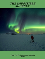 The Impossible Journey: From Fire To Ice Crossing Antarctica Alone B0FST4PDZG Book Cover