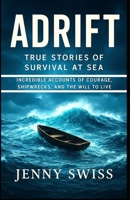 ADRIFT: True Stories of Survival at Sea: Incredible Accounts of Courage, Shipwrecks, and the Will to Live B0FRS9182H Book Cover
