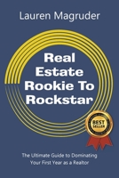Real Estate Rookie to Rockstar: The Ultimate Guide to Dominating Your First Year as a Realtor 1637842902 Book Cover