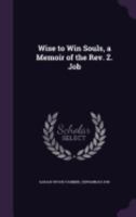 Wise to Win Souls, a Memoir of the REV. Z. Job 1358270392 Book Cover