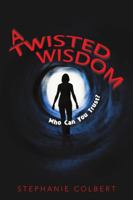 A Twisted Wisdom: Who Can You Trust? 1483485846 Book Cover
