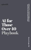 AI for Those Over 40: A Playbook o Artificial Intelligence for Those Over 40 with Limited Tech Skills (The UX Consultant) B0FF4H8Y2R Book Cover