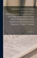 Andeutungen eines Systems der Mythologie, entwickelt aus der priesterlichen Mysteriosophie und Hierologie des alten Orients, von F. Nork 1018425829 Book Cover