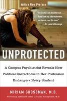 Unprotected: A Campus Psychiatrist Reveals How Political Correctness in Her Profession Endangers Every Student 1595230254 Book Cover