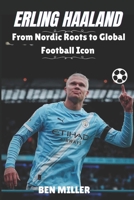 ERLING HAALAND: From Nordic Roots to Global Football Icon B0GCFY7THR Book Cover
