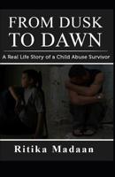 From Dusk to Dawn: a real life story of a child abuse survivor 1090216165 Book Cover