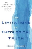 The Limitations of Theological Truth: Why Christians Have the Same Bible But Different Theologies 0825444705 Book Cover