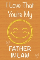 I Love That You're My Father in Law: Gift Book For Father in Law, Christmas Gift Book,Father's Day Gifts, Birthday Gifts For Father in Law,Men's Day ... Journal & Beautifull lined pages Notebook 1710928417 Book Cover