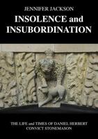 Insolence and Insubordination: The Life and Times of Daniel Herbert…Convict Stonemason 1763792307 Book Cover