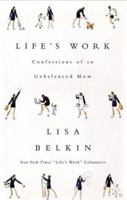 Life's Work: Confessions of an Unbalanced Mom 0743225414 Book Cover