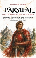 Parsifal e i Cavalieri della Tavola Rotonda: Un’odissea cavalleresca ai tempi di Merlino e di Re Artù, dalle origini della Tavola Rotonda alle imprese di Parsifal (Italian Edition) B0HJ5NLN8V Book Cover