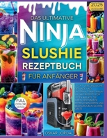 DAS ULTIMATIVE NINJA-SLUSHIE-REZEPTBUCH FÜR ANFÄNGER: Leicht verständliche, gesunde und unterhaltsame Ninja-Slushie-Rezepte für jeden Anlass, die ... beeindrucken Sie Ihre Gäste B0FR8XYJSY Book Cover