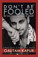 Don't Be Fooled: Be Conscious Fountain of Youth 1482884623 Book Cover