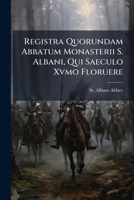 Registra Quorundam Abbatum Monasterii S. Albani, Qui Saeculo Xvmo Floruere: Registrum Abbatiæ Johannis Wheathamstede ... Iterum Susceptæ... 1275331211 Book Cover