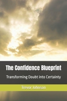 The Confidence Blueprint: Transforming Doubt into Certainty B0CHL1CFG1 Book Cover