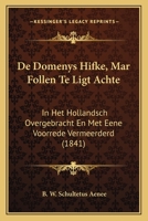 De Domenys Hifke, Mar Follen Te Ligt Achte: In Het Hollandsch Overgebracht En Met Eene Voorrede Vermeerderd (1841) 1168317606 Book Cover