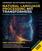 Natural Language Processing mit Transformers: Grundlagen und Kernanwendungen: NLP mit Transformers mit Python meistern. Text, Bilder und Video (German Edition) B0FFTMCD5Y Book Cover