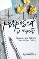 Purposed to Impact: Discover and Activate Your Higher Calling 0692094660 Book Cover